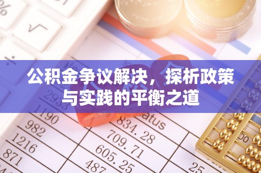 浈江公积金争议解决，探析政策与实践的平衡之道
