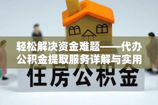 浈江轻松解决资金难题——代办公积金提取服务详解与实用指南