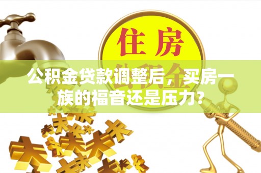 浈江公积金贷款调整后，买房一族的福音还是压力？